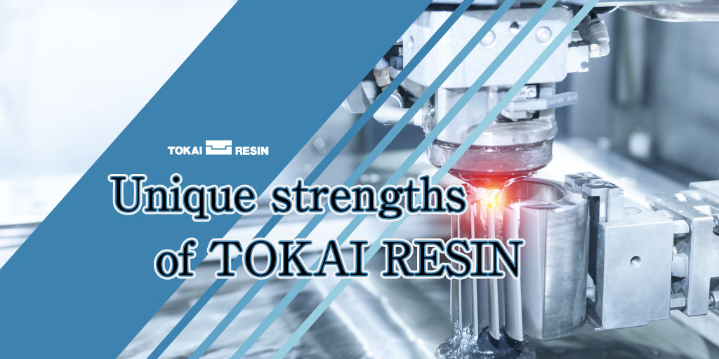 Unique-strengths of TOKAI RESIN
